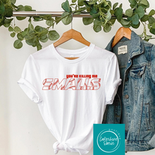 Load image into Gallery viewer, You're Killing Me Smalls